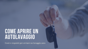 Scopri di più sull'articolo Cosa serve, quanto costa e requisiti per aprire un autolavaggio