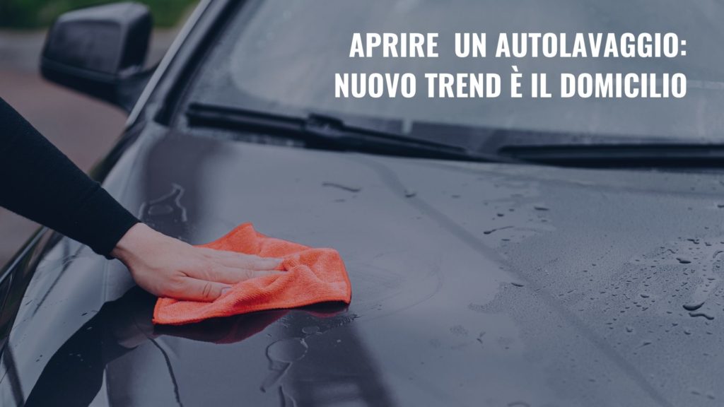 Aprire un autolavaggio: nuovo trend è il domicilio